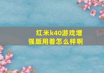 红米k40游戏增强版用着怎么样啊