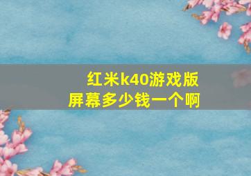 红米k40游戏版屏幕多少钱一个啊