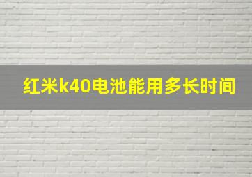 红米k40电池能用多长时间