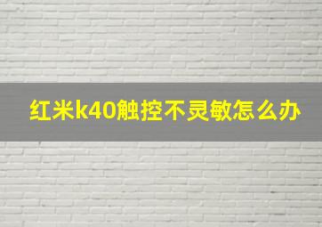 红米k40触控不灵敏怎么办