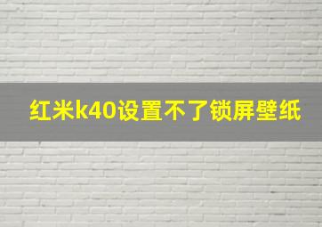 红米k40设置不了锁屏壁纸