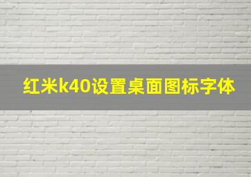 红米k40设置桌面图标字体