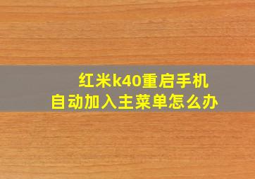 红米k40重启手机自动加入主菜单怎么办