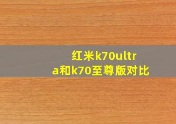 红米k70ultra和k70至尊版对比