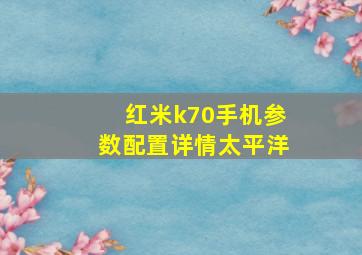 红米k70手机参数配置详情太平洋