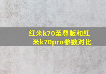 红米k70至尊版和红米k70pro参数对比