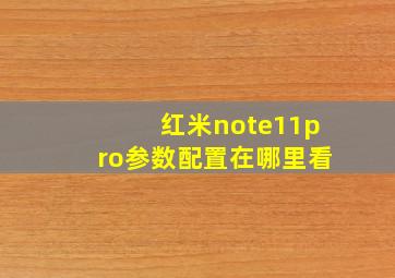 红米note11pro参数配置在哪里看