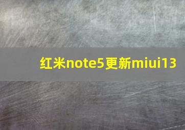 红米note5更新miui13