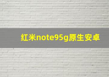 红米note95g原生安卓