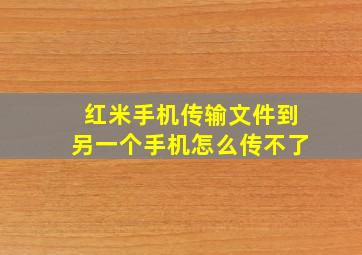 红米手机传输文件到另一个手机怎么传不了