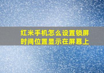 红米手机怎么设置锁屏时间位置显示在屏幕上