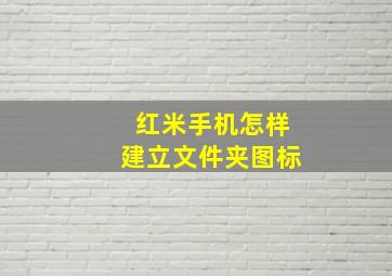 红米手机怎样建立文件夹图标