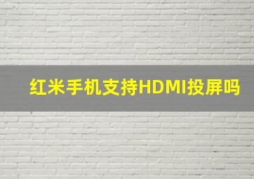 红米手机支持HDMI投屏吗