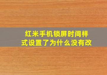 红米手机锁屏时间样式设置了为什么没有改