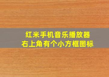 红米手机音乐播放器右上角有个小方框图标