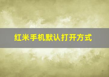 红米手机默认打开方式