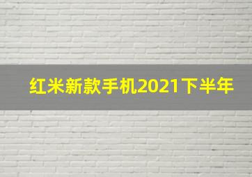 红米新款手机2021下半年