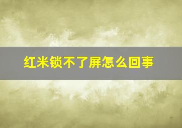 红米锁不了屏怎么回事