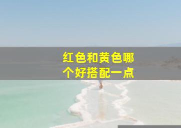 红色和黄色哪个好搭配一点