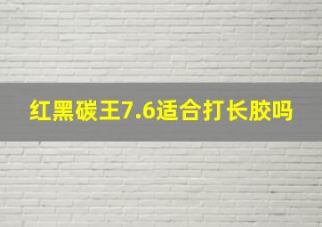 红黑碳王7.6适合打长胶吗