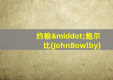 约翰·鲍尔比(JohnBowlby)