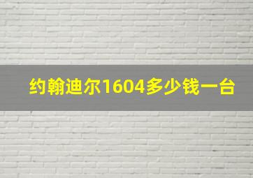 约翰迪尔1604多少钱一台