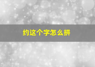 约这个字怎么拼