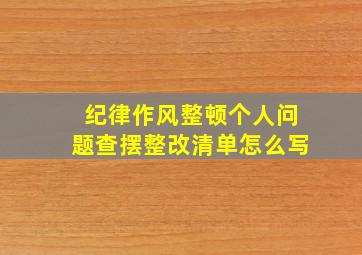 纪律作风整顿个人问题查摆整改清单怎么写