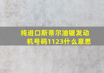 纯进口斯蒂尔油锯发动机号码1123什么意思