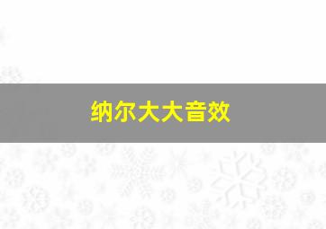 纳尔大大音效