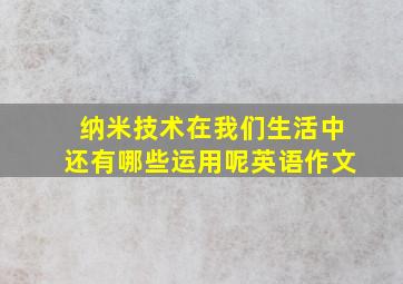 纳米技术在我们生活中还有哪些运用呢英语作文