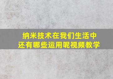 纳米技术在我们生活中还有哪些运用呢视频教学