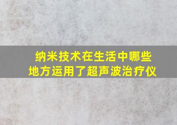 纳米技术在生活中哪些地方运用了超声波治疗仪