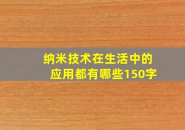 纳米技术在生活中的应用都有哪些150字