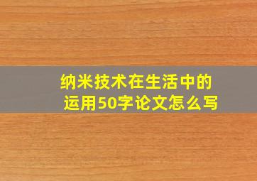 纳米技术在生活中的运用50字论文怎么写