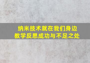 纳米技术就在我们身边教学反思成功与不足之处