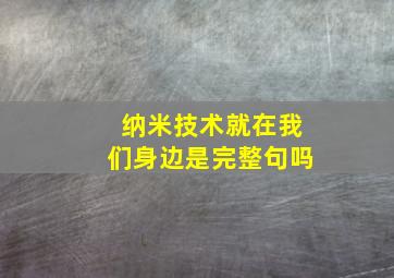 纳米技术就在我们身边是完整句吗