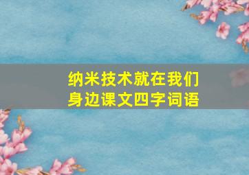 纳米技术就在我们身边课文四字词语