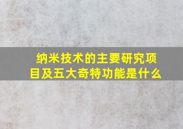 纳米技术的主要研究项目及五大奇特功能是什么