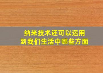 纳米技术还可以运用到我们生活中哪些方面