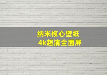 纳米核心壁纸4k超清全面屏