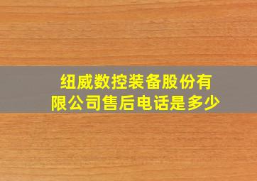 纽威数控装备股份有限公司售后电话是多少