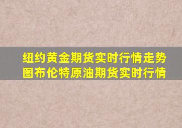 纽约黄金期货实时行情走势图布伦特原油期货实时行情