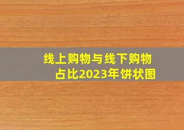 线上购物与线下购物占比2023年饼状图