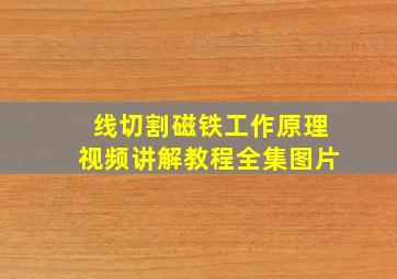 线切割磁铁工作原理视频讲解教程全集图片