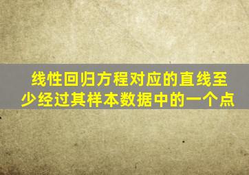 线性回归方程对应的直线至少经过其样本数据中的一个点