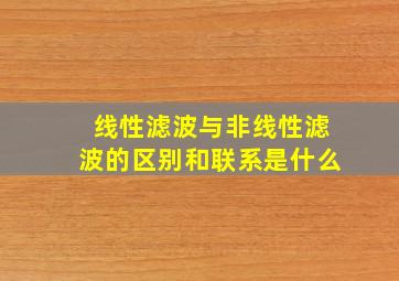 线性滤波与非线性滤波的区别和联系是什么