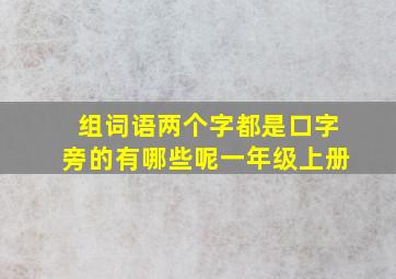 组词语两个字都是口字旁的有哪些呢一年级上册