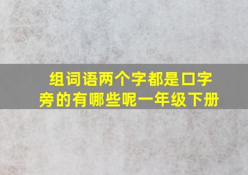 组词语两个字都是口字旁的有哪些呢一年级下册