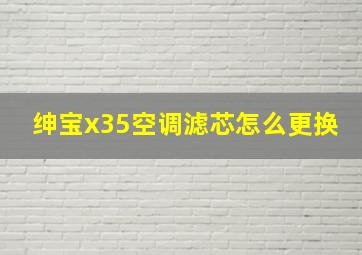 绅宝x35空调滤芯怎么更换